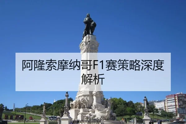阿隆索摩纳哥F1赛策略深度解析